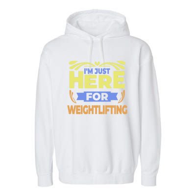 Im Just Here For Weightlifting Funny Weightlifting Gift Garment-Dyed Fleece Hoodie