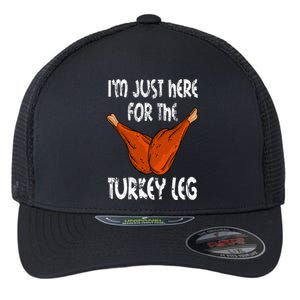 I'm just here for the Turkey Leg Funny Thanksgiving Dinner Flexfit Unipanel Trucker Cap