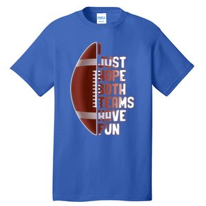 I Just Hope Both Teams Have Fun Or Funny Football Cute Gift Tall T-Shirt