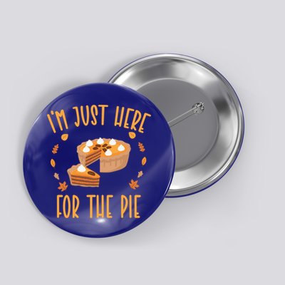 Im Just Here For The Pie Funny Thanksgiving Pumpkin Pie Gift Button