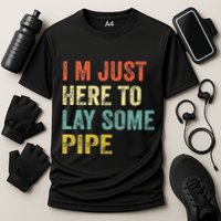 I'm Just Here To Lay Pipe Funny Plumber Pipefitter Performance Shirt
