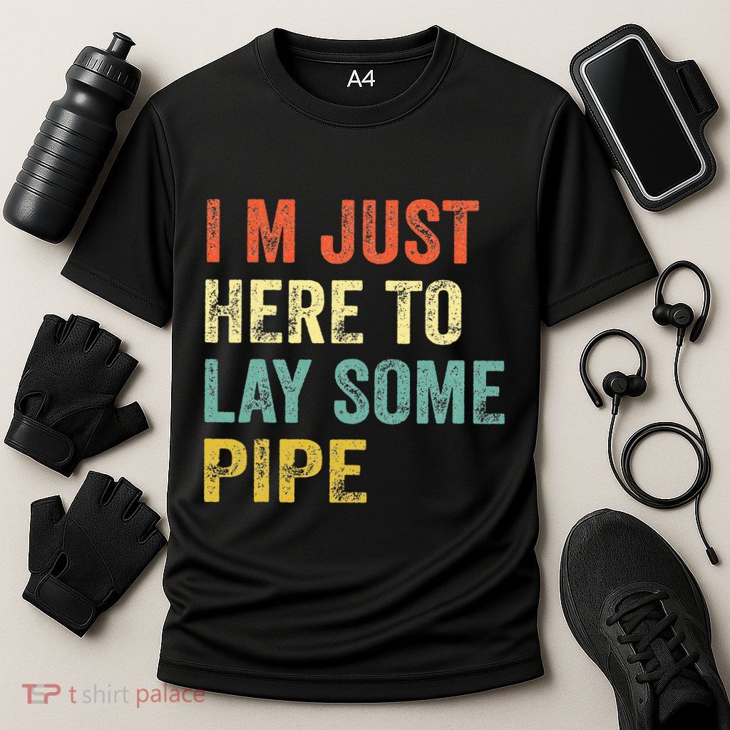 I'm Just Here To Lay Pipe Funny Plumber Pipefitter Performance Shirt