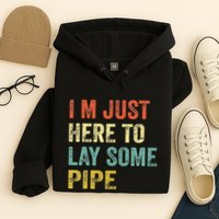 I'm Just Here To Lay Pipe Funny Plumber Pipefitter Hoodie