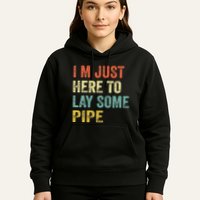 I'm Just Here To Lay Pipe Funny Plumber Pipefitter Hoodie