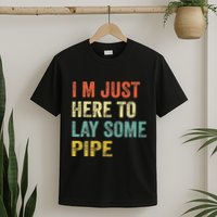 I'm Just Here To Lay Pipe Funny Plumber Pipefitter T-Shirt