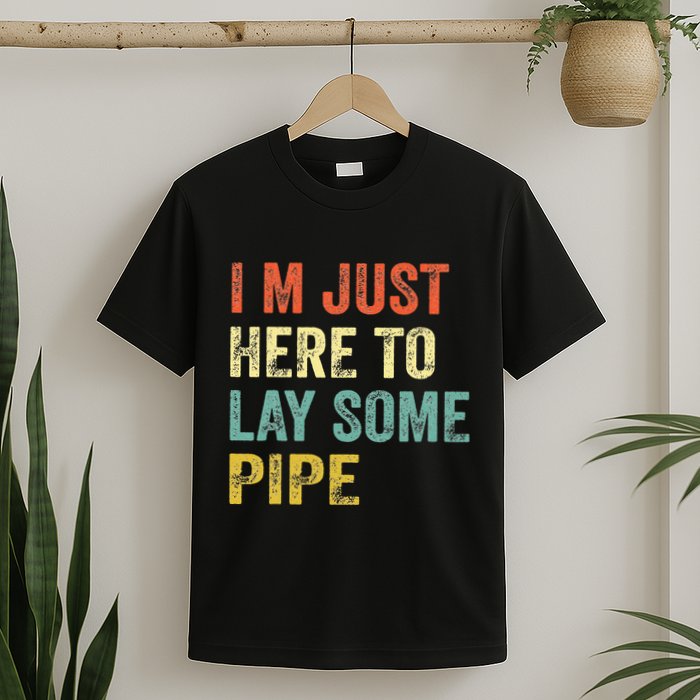 I'm Just Here To Lay Pipe Funny Plumber Pipefitter T-Shirt