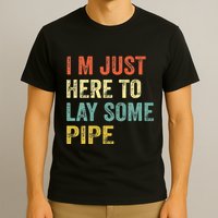 I'm Just Here To Lay Pipe Funny Plumber Pipefitter T-Shirt