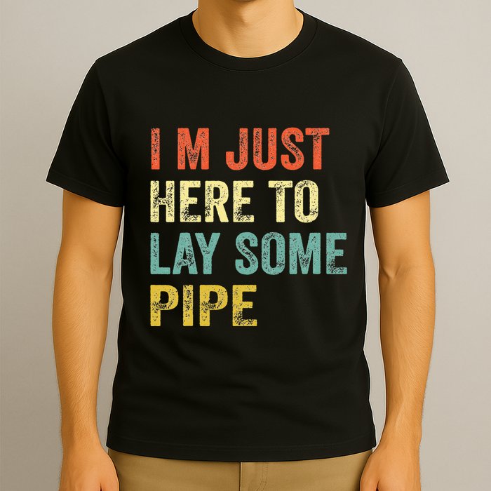 I'm Just Here To Lay Pipe Funny Plumber Pipefitter T-Shirt