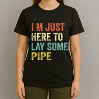 I'm Just Here To Lay Pipe Funny Plumber Pipefitter T-Shirt