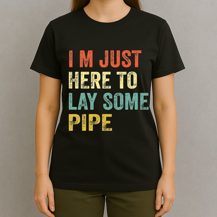 I'm Just Here To Lay Pipe Funny Plumber Pipefitter T-Shirt
