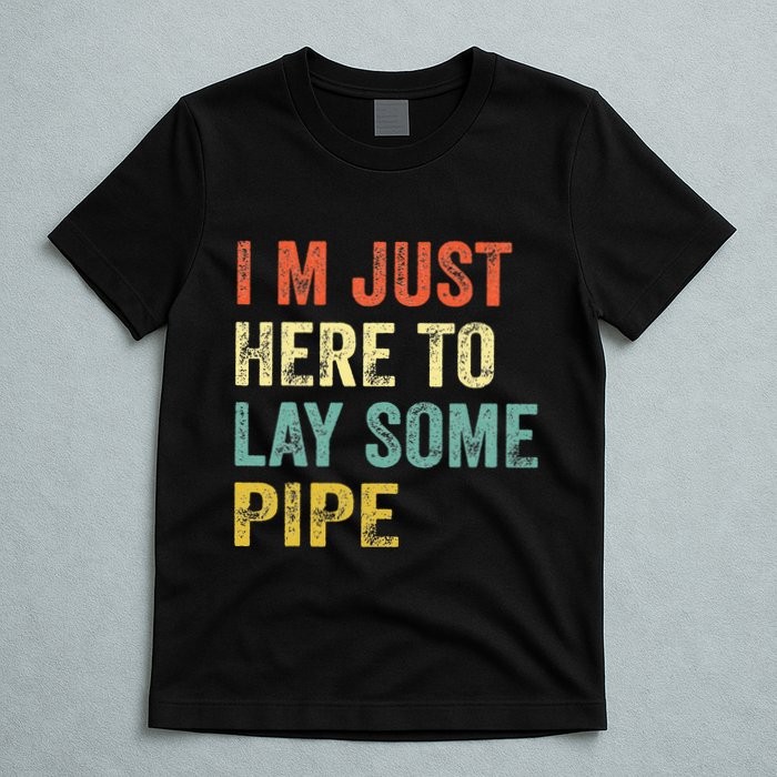 I'm Just Here To Lay Pipe Funny Plumber Pipefitter T-Shirt
