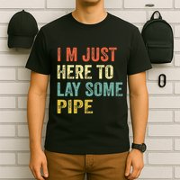 I'm Just Here To Lay Pipe Funny Plumber Pipefitter T-Shirt