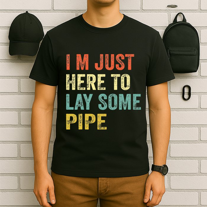 I'm Just Here To Lay Pipe Funny Plumber Pipefitter T-Shirt