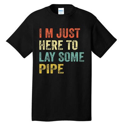 I'm Just Here To Lay Pipe Funny Plumber Pipefitter Tall T-Shirt