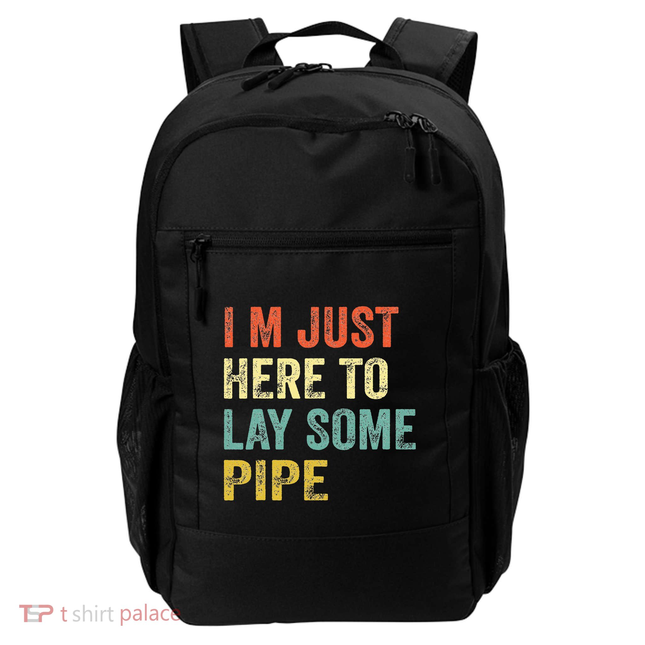 I'm Just Here To Lay Pipe Funny Plumber Pipefitter Backpack