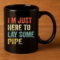 I'm Just Here To Lay Pipe Funny Plumber Pipefitter 11oz C Handle Ceramic Mug