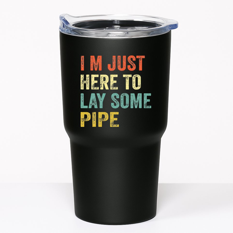 I'm Just Here To Lay Pipe Funny Plumber Pipefitter Tumbler