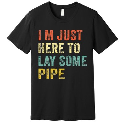 I'm Just Here To Lay Pipe Funny Plumber Pipefitter Premium T-Shirt