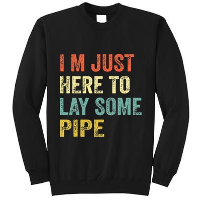 I'm Just Here To Lay Pipe Funny Plumber Pipefitter Tall Sweatshirt