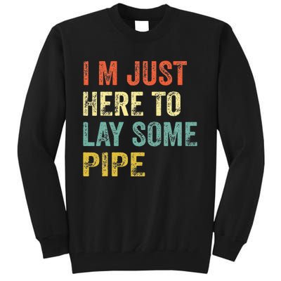 I'm Just Here To Lay Pipe Funny Plumber Pipefitter Tall Sweatshirt