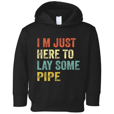I'm Just Here To Lay Pipe Funny Plumber Pipefitter Toddler Hoodie