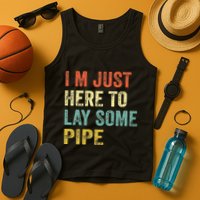 I'm Just Here To Lay Pipe Funny Plumber Pipefitter Tank Top