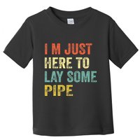 I'm Just Here To Lay Pipe Funny Plumber Pipefitter Toddler T-Shirt