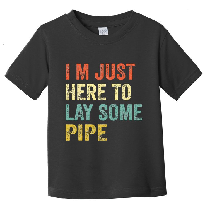 I'm Just Here To Lay Pipe Funny Plumber Pipefitter Toddler T-Shirt