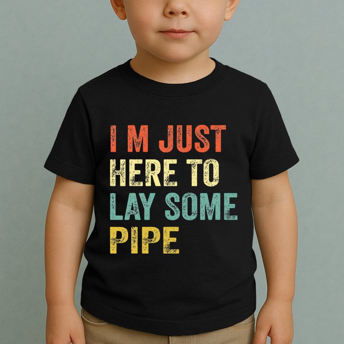 I'm Just Here To Lay Pipe Funny Plumber Pipefitter Toddler T-Shirt