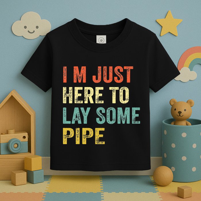 I'm Just Here To Lay Pipe Funny Plumber Pipefitter Toddler T-Shirt