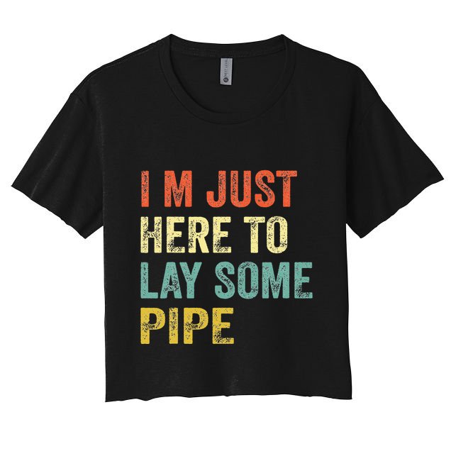 I'm Just Here To Lay Pipe Funny Plumber Pipefitter Crop Top