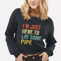 I'm Just Here To Lay Pipe Funny Plumber Pipefitter Cropped Pullover Crew