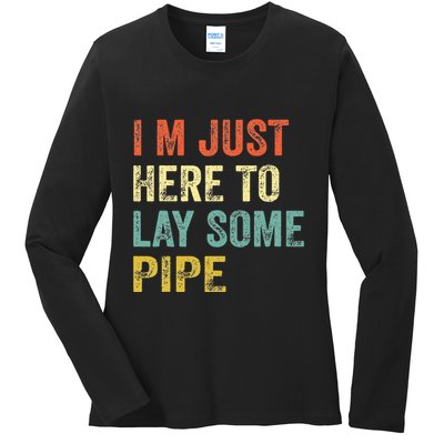 I'm Just Here To Lay Pipe Funny Plumber Pipefitter Ladies Long Sleeve Shirt