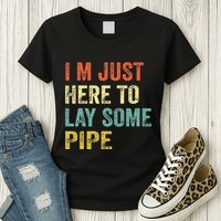 I'm Just Here To Lay Pipe Funny Plumber Pipefitter Womens T-Shirt