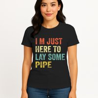 I'm Just Here To Lay Pipe Funny Plumber Pipefitter Womens T-Shirt