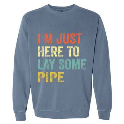 I'm Just Here To Lay Pipe Funny Plumber Pipefitter Garment-Dyed Sweatshirt