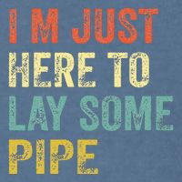 I'm Just Here To Lay Pipe Funny Plumber Pipefitter Garment-Dyed Sweatshirt