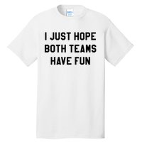 I Just Hope Both Teams Have Fun For Men Women Kids Tall T-Shirt