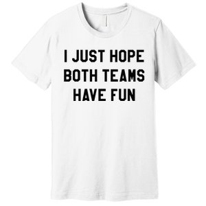 I Just Hope Both Teams Have Fun For Men Women Kids Premium T-Shirt