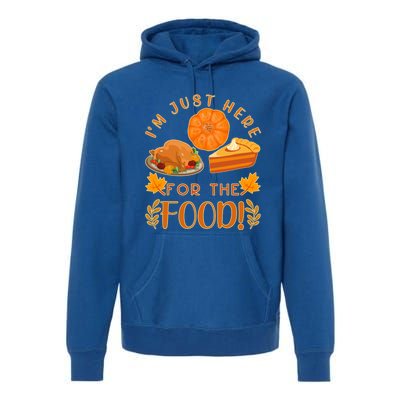 Im Just Here For The Food Turkey Day Funny Thanksgiving Gift Premium Hoodie