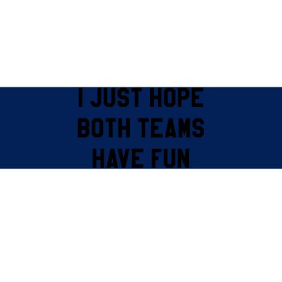 I Just Hope Both Teams Have Fun S For Men,Women, Bumper Sticker