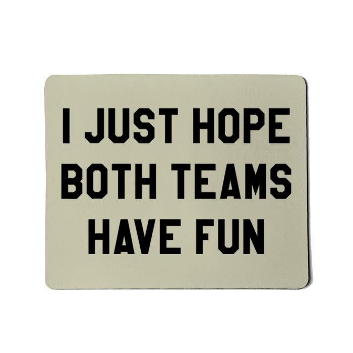 I Just Hope Both Teams Have Fun S For Men,Women, Mousepad