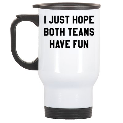 I Just Hope Both Teams Have Fun S For Men,Women, Stainless Steel Travel Mug