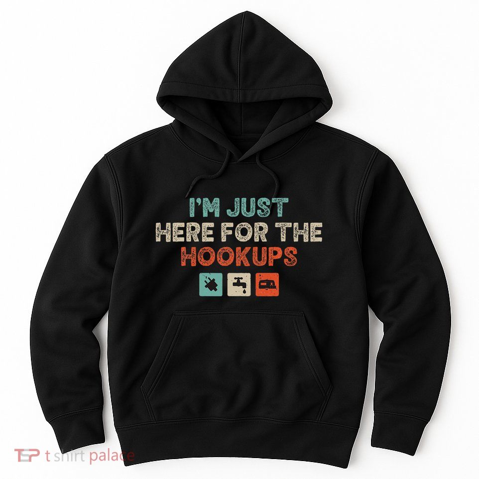Im Just Here For The Hookups Hoodie