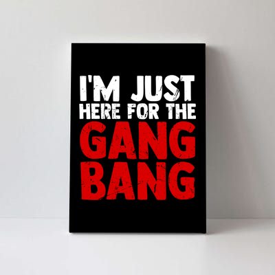 Im Just Here For The Gang Bang Funny Adult Canvas