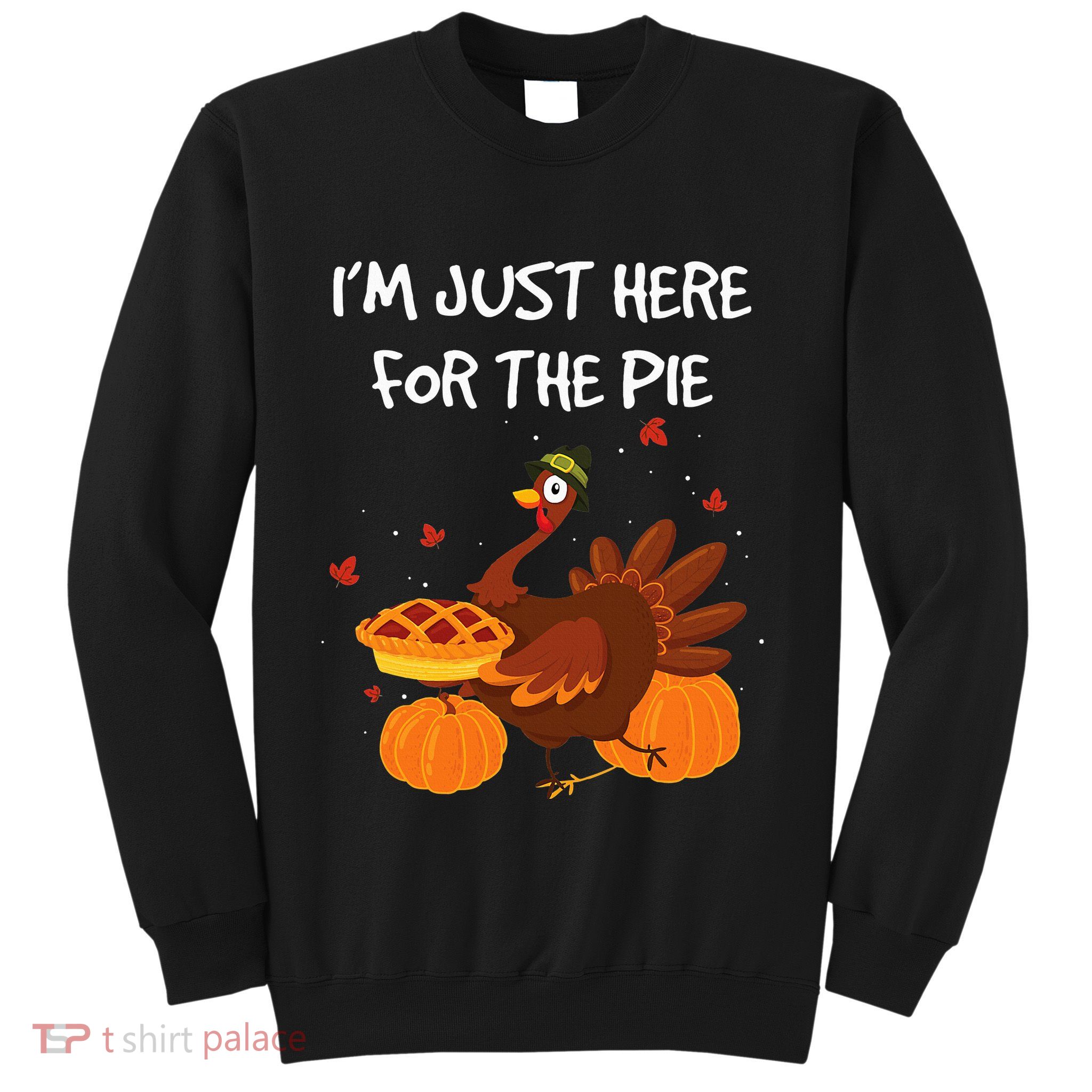 I'm just here for the Pie Funny Thanksgiving Pumpkin Pie Sweatshirt