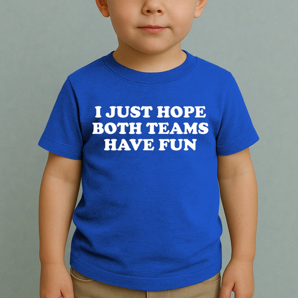 I Just Hope Both Teams Have Fun Cute Gift Toddler T-Shirt