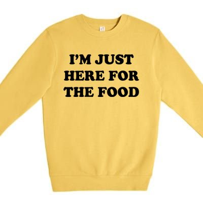 Im Just Here For The Food Funny Gift Premium Crewneck Sweatshirt