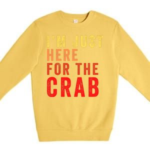 IM Just Here For The Crab I Love Crab Funny Food Lover Funny Seafood Foodie Premium Crewneck Sweatshirt