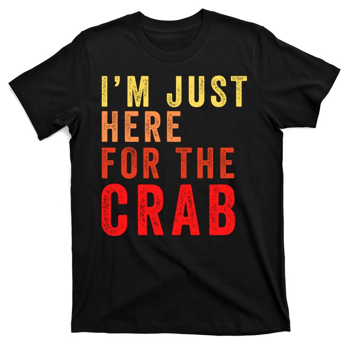 IM Just Here For The Crab I Love Crab Funny Food Lover Funny Seafood Foodie T-Shirt